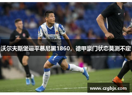 沃尔夫斯堡逼平慕尼黑1860，德甲豪门状态莫测不定