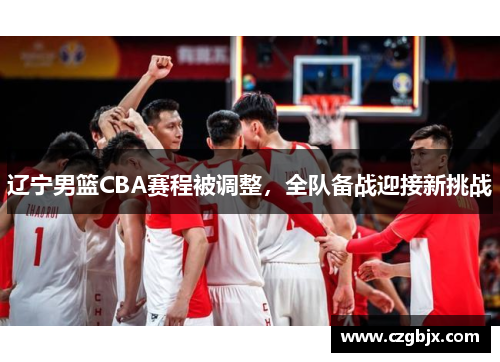 辽宁男篮CBA赛程被调整，全队备战迎接新挑战