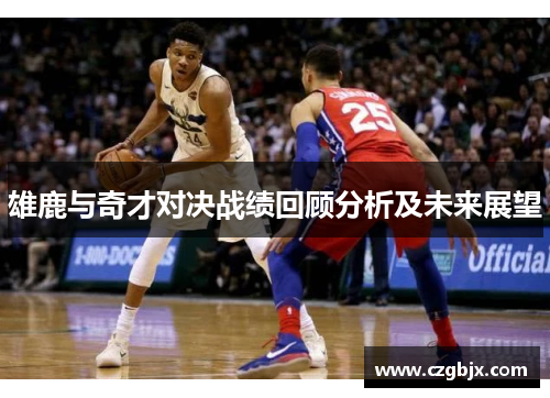 雄鹿与奇才对决战绩回顾分析及未来展望